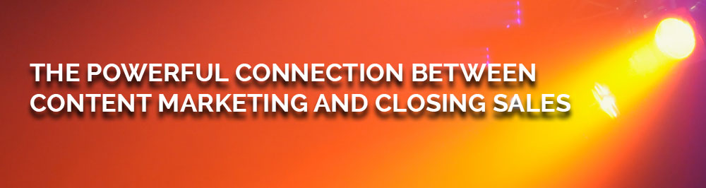 The Powerful Connection Between Content Marketing and Closing SalesBlog Header